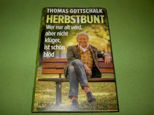 Gottschalk, Thomas: Herbstbunt - Wer nur alt wird, aber nicht klüger, ist schön blöd. 