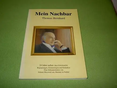 Maxwald, Johann: Mein Nachbar Thomas Bernhard - 24 Jahre neben dem Schriftsteller. 