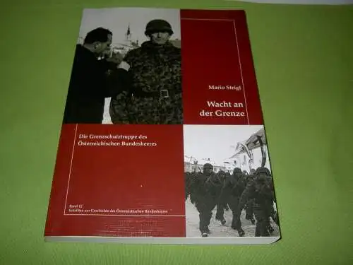 Strigl, Mario: Wacht an der Grenze - Die Grenzschutztruppe des Österreichischen Bundesheeres. 