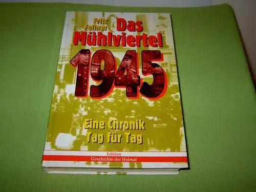 Fellner, Fritz: Das Mühlviertel 1945 - Eine Chronik Tag für Tag. 