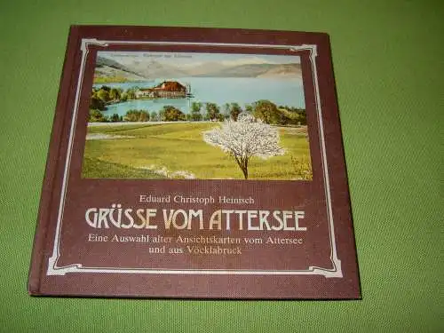 Heinisch, Eduard Christoph: Grüsse vom Attersee - Eine Auswahl alter Ansichtskarten vom Attersee und aus Vöcklabruck. 