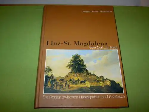 Neunteufel, Joseph Jochen: Linz-St. Magdalena - Vom Dorf zur Stadt; Die Region zwischen Haselgraben und Katzbach. 