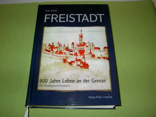 Fellner, Fritz: Freistadt - 800 Jahre Leben an der Grenze; Ein Stadtgeschichtsbuch. 
