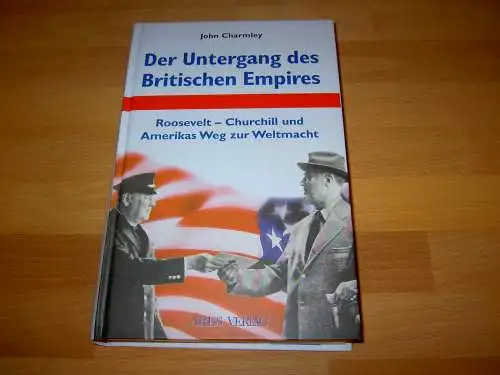 Charmley, John: Der Untergang des Britischen Empire; Roosevelt - Churchill und Amerikas Weg zur Weltmacht. 