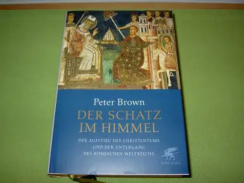 Brown, Peter: Der Schatz im Himmel - Der Aufstieg des Christentums und der Untergang des römischen Weltreichs. 