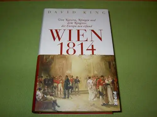 King, David: Wien 1814 - Von Kaisern, Königen und dem Kongress, der Europa neu erfand. 