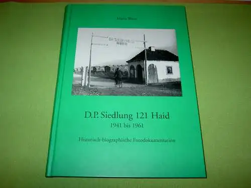 Weiss, Maria: D.P. Siedlung 121 Haid 1941 bis 1961; Historisch-biographische Fotodokumentation. 