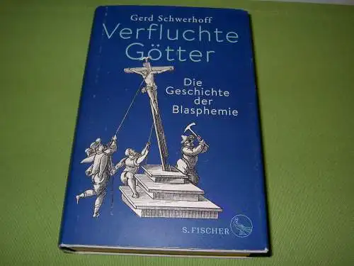 Schwerhoff, Gerd: Verfluchte Götter - Die Geschichte der Blasphemie. 