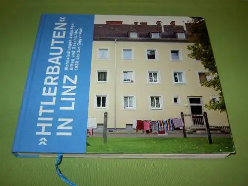 Hitlerbauten in Linz - Wohnsiedlungen zwischen Alltag und Geschichte - 1938 bis zur Gegenwart. 