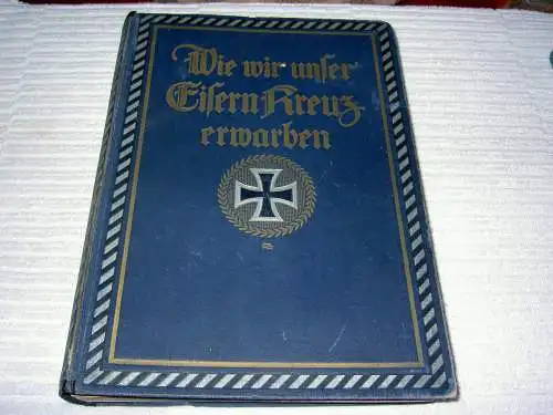 Dincklage - Campe, Friedrich Freiherr von: Wie wir unser Eisern Kreuz erwarben; Selbsterlebnisse; nach persönlichen Berichten von Inhabern des Eisernen Kreuzes 1914. 