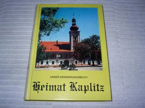 Heimat Kaplitz - Unser Erinnerungsbuch. 