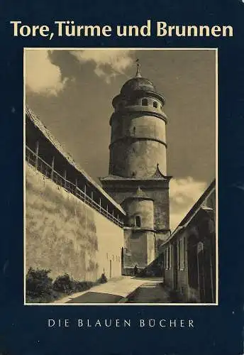 mehrere: Tore, Türme und Brunnen aus vier Jahrhunderten deutscher Vergangenheit -  Die blauen Bücher - 1960. 