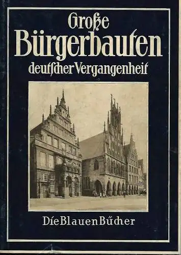 Bürgerbauten aus vier Jahrhunderten deutscher Vergangenheit -  Die blauen Bücher - 1940. 