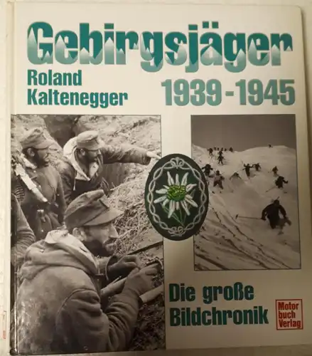 Roland Kaltenegger: Gebirgsjäger 1939 - 1945 Die große Bildchronik. 