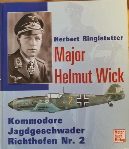 Herbert Ringlstetter: Major Helmut Wick - Kommodore Jagdgeschwader Richthofen Nr.2. 