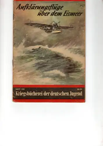 Kriegsbücherei der deutschen Jugend Heft Nr. 112 R.

Aufklärungsflüge über dem Eismeer. 