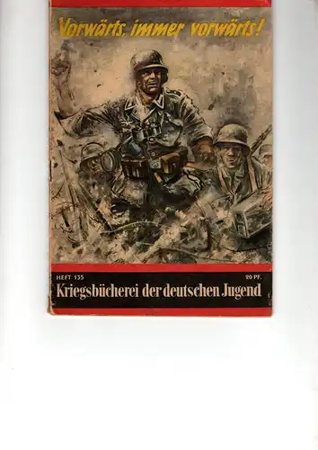 Kriegsbücherei der deutschen Jugend Heft Nr. 135 R.

Vorwärts, immer vorwärts!. 