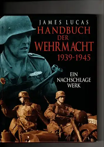 James Lucas: Handbuch der Wehrmacht 1939-1945 Ein Nachschlagewerk. 