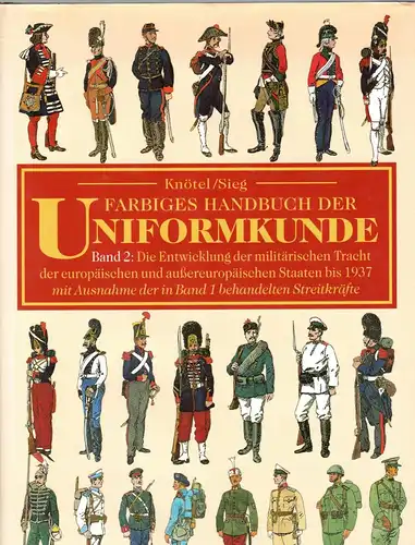 Knötel/Sieg: Farbiges Handbuch der Uniformkunde Band 2

Die Entwicklung der militärischen Tracht der europäischen und außereuropäischen Staaten bis 1937. 