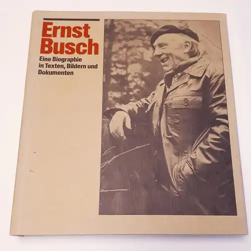 Ernst Busch - Eine Biographie in Texten, Bildern und Dokumenten. 