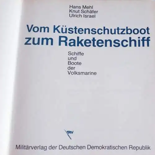 Hans Mehl/Knut Schäfer/Ulrich Israel: Vom Küstenschutzboot zum Raketenschiff - Schiffe und Boote der Volksmarine. 