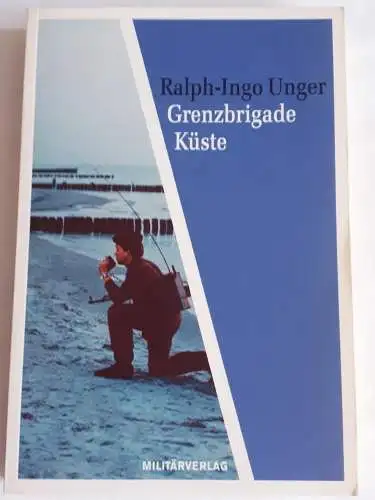 Ralph-Ingo Unger: Grenzbrigade Küste - Der seeseitige Schutz der DDR. 