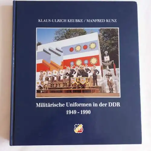 Klaus-Ulrich Keubke / Manfred Kunz: Militärische Uniformen in der DDR 1949-1990. 