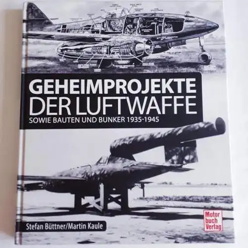 Stefan Büttner / Martin Kaule: Geheimprojekte der Luftwaffe sowie Bauten und Bunker 1935-1945. 