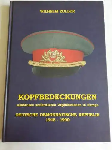 Wilhelm Zoller: Kopfbedeckungen militärisch uniformierter Organisationen in Europa - DDR 1945-1990. 