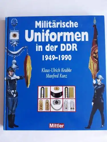 Klaus-Ulrich Keubke / Manfred Kunz: Militärische Uniformen in der DDR 1949-1990. 