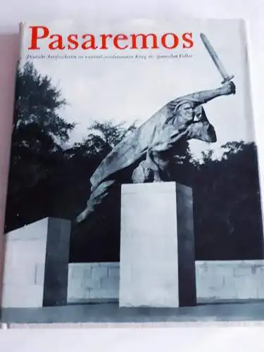 Pasaremos - Deutsche Antifaschisten im national-revolutionären Krieg des spanischen Volkes - Bilder- Dokumente - Erinnerungen