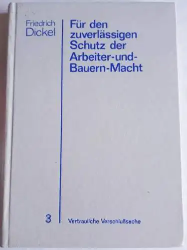 Generaloberst Friedrich Dickel Für den zuverlässigen Schutz der Arbeiter-und Bauernmacht Band 3