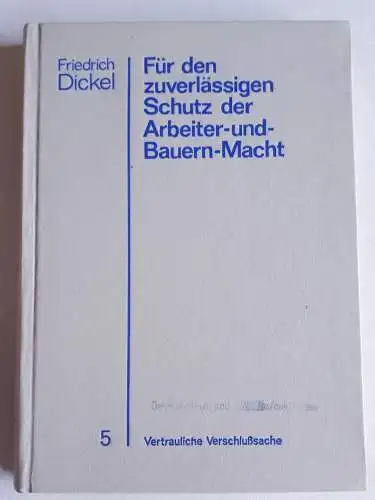 Generaloberst Friedrich Dickel Für den zuverlässigen Schutz der Arbeiter-und Bauernmacht Band 5