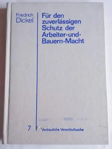 Generaloberst Friedrich Dickel Für den zuverlässigen Schutz der Arbeiter-und Bauernmacht Band 7