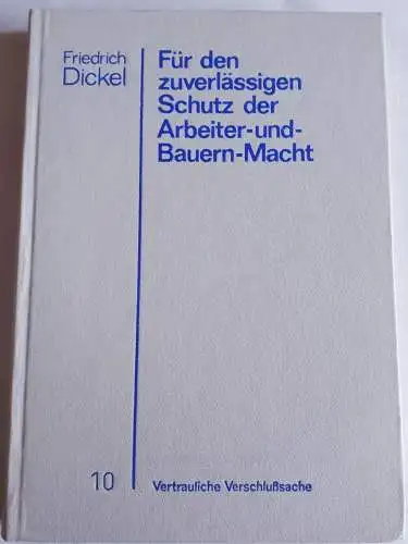 Generaloberst Friedrich Dickel Für den zuverlässigen Schutz der Arbeiter-und Bauernmacht Band 10