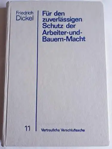 Generaloberst Friedrich Dickel Für den zuverlässigen Schutz der Arbeiter-und Bauernmacht Band 11