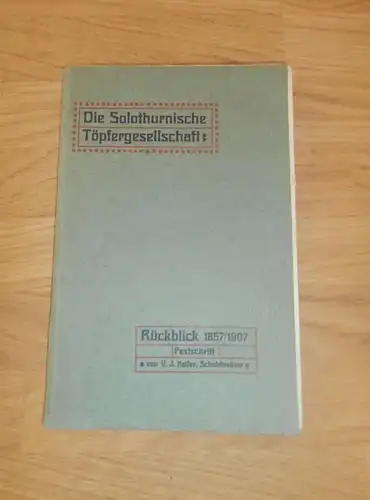 Die Solothurnische Töpfergesellschaft , 1857 - 1907 , Festschrift Solothurn 1909, Töpfer , Töpferei , Schweiz !!!