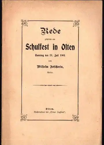 Rede zum Schulfest in Olten 1901 , Wilhelm Fetscherin , Rektor , 13 Seiten , Schule !!!
