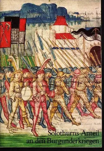 Anteil von Solothurn an den Burgunderkriegen , 500-Jahr-Feier Schlacht bei Murten , Ausgabe 1976 !!!