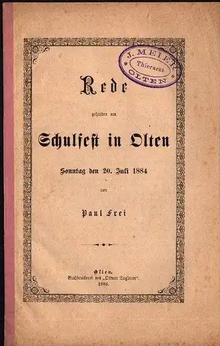 Rede zum Schulfest in Olten 1884 , Paul Frei ,  J. Meier - Tierarzt , 16 Seiten , Schule !!!