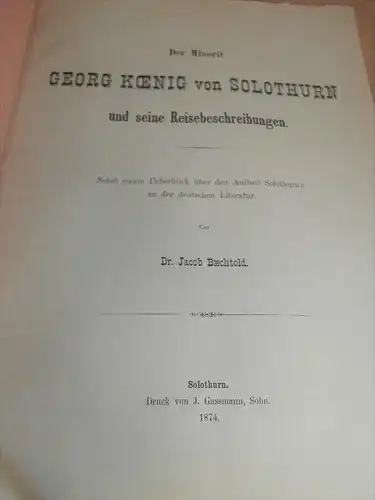 Georg König von Solothurn , 1874 , Reisebeschreibungen , Dr. J. Baechtold , J. Gassmann , Druckerei !!!