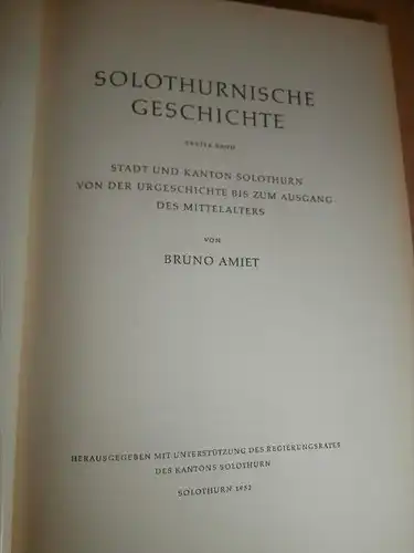 Solothurnische Geschichte , 1. Band.,  Stadt und Kanton Solothurn von der Urgeschichte bis Mittelalter , B. Amiet !!!