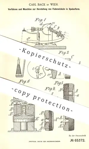 original Patent - Carl Back , Wien , 1892 , Herstellung von Fadenwickeln in Spulenform | Spinnen , Spinnerei , Weber !!