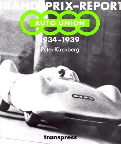 Grand Prix Report - Auto Union 1934 bis 1939 , Peter Kirchberg , Nuvolari , Stuck , Varzi , Rosemeyer , Rennwagen !!!