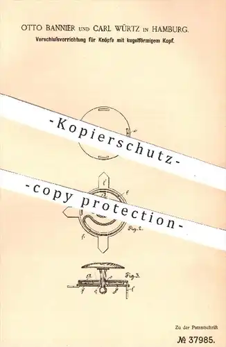 original Patent - Otto Bannier , Carl Würtz , Hamburg , 1886 , Verschluss für Knöpfe mit kugelförmigem Kopf | Knopf !!!