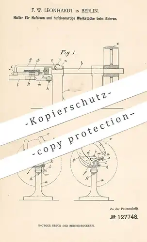 original Patent - F. W. Leonhardt , Berlin , 1901 , Halter für Hufeisen & Werkstücke beim Bohren | Bohrmaschine , Bohrer