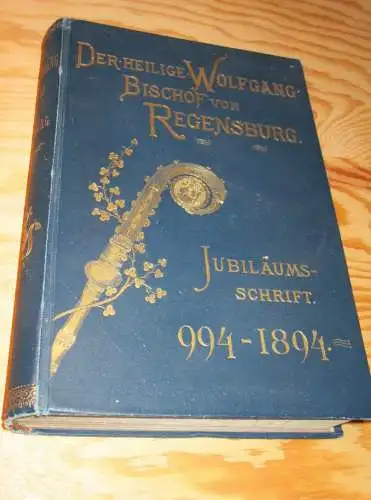 Jubiläumsschrift 994-1894 , Regensburg , Bibliothek , Der heilige Wolfgang  , 416 S. , J.B. Mehler , Kirche , Religion !