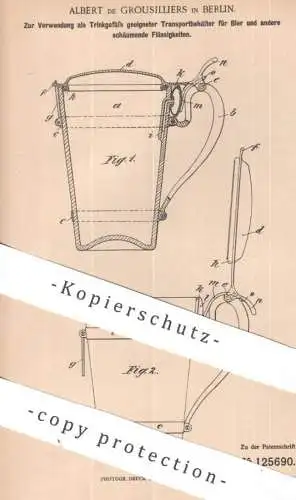 original Patent - Albert de Grousilliers , Berlin | 1901 | Trinkgefäß u. Transportbehälter für Bier , Wein | Krug , Glas