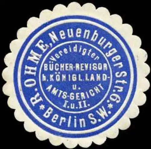 R. Ohme - Vereidigter BÃ¼cher - Revisor beim KÃ¶niglichen Land - und Amts - Gericht I. und II. Berlin