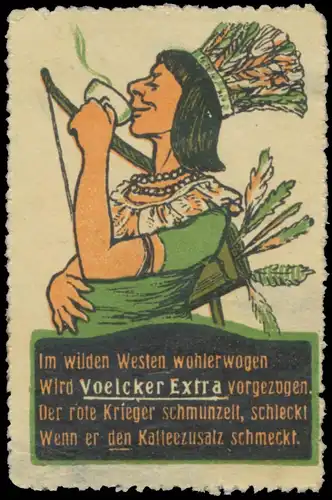 Im wilden Westen wohlerwogen, wird Voelckers-Extra vorgezogen. Der rote Kriegerschmunzelt, schleckz, wenn er den Kaffeezusatz schmeckt. Indianer